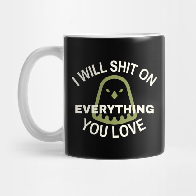 I Will Sh*t on Everything You Love by Stylecombinator